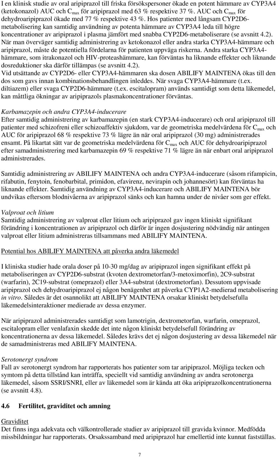 Hos patienter med långsam CYP2D6- metabolisering kan samtidig användning av potenta hämmare av CYP3A4 leda till högre koncentrationer av aripiprazol i plasma jämfört med snabba CYP2D6-metaboliserare
