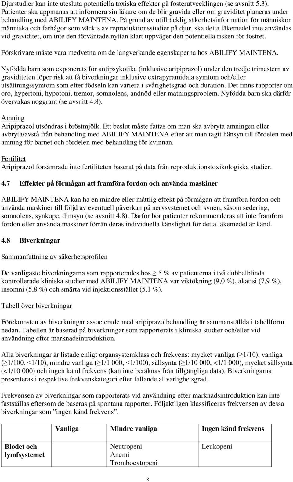 På grund av otillräcklig säkerhetsinformation för människor människa och farhågor som väckts av reproduktionsstudier på djur, ska detta läkemedel inte användas vid graviditet, om inte den förväntade