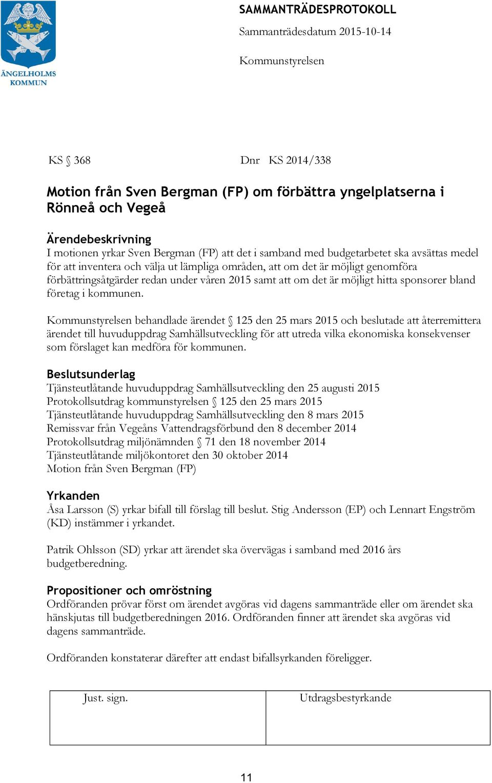 behandlade ärendet 125 den 25 mars 2015 och beslutade återremittera ärendet till huvuduppdrag Samhällsutveckling för utreda vilka ekonomiska konsekvenser som förslaget kan medföra för kommunen.
