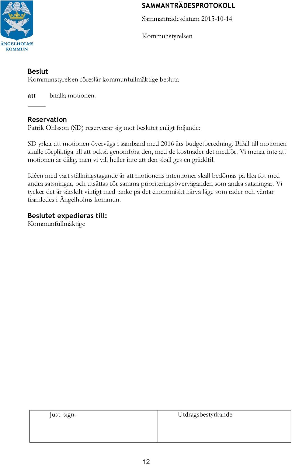 Bifall till motionen skulle förpliktiga till också genomföra den, med de kostnader det medför. Vi menar inte motionen är dålig, men vi vill heller inte den skall ges en gräddfil.