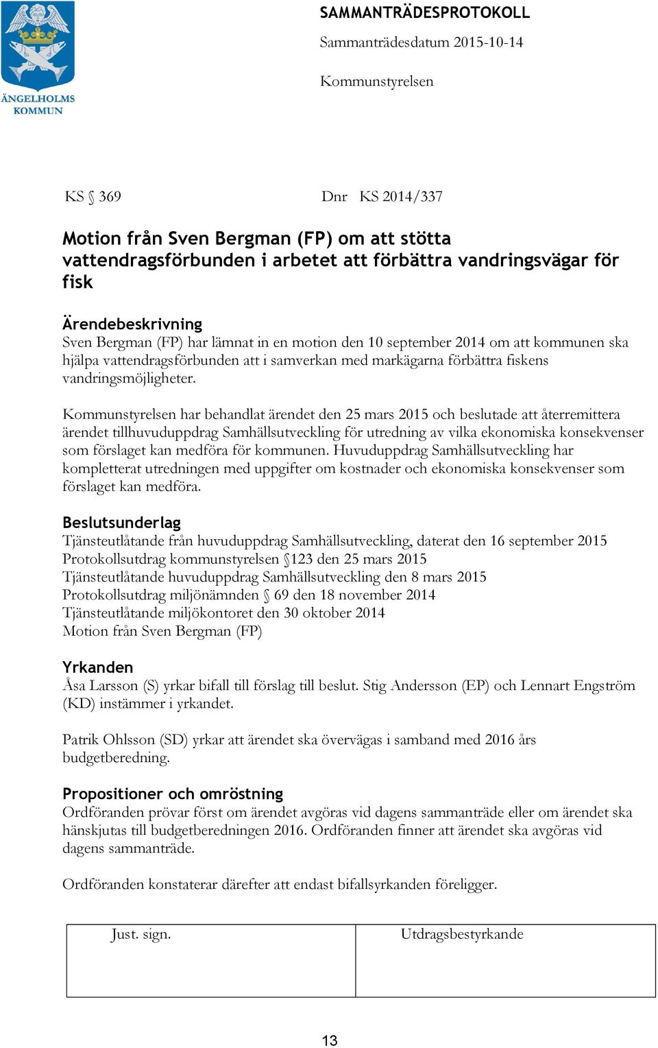 har behandlat ärendet den 25 mars 2015 och beslutade återremittera ärendet tillhuvuduppdrag Samhällsutveckling för utredning av vilka ekonomiska konsekvenser som förslaget kan medföra för kommunen.