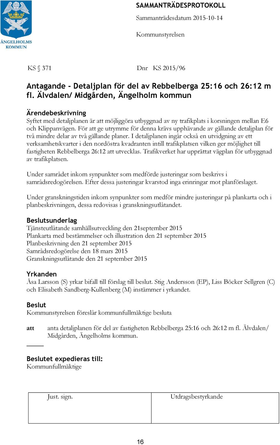 För ge utrymme för denna krävs upphävande av gällande detaljplan för två mindre delar av två gällande planer.