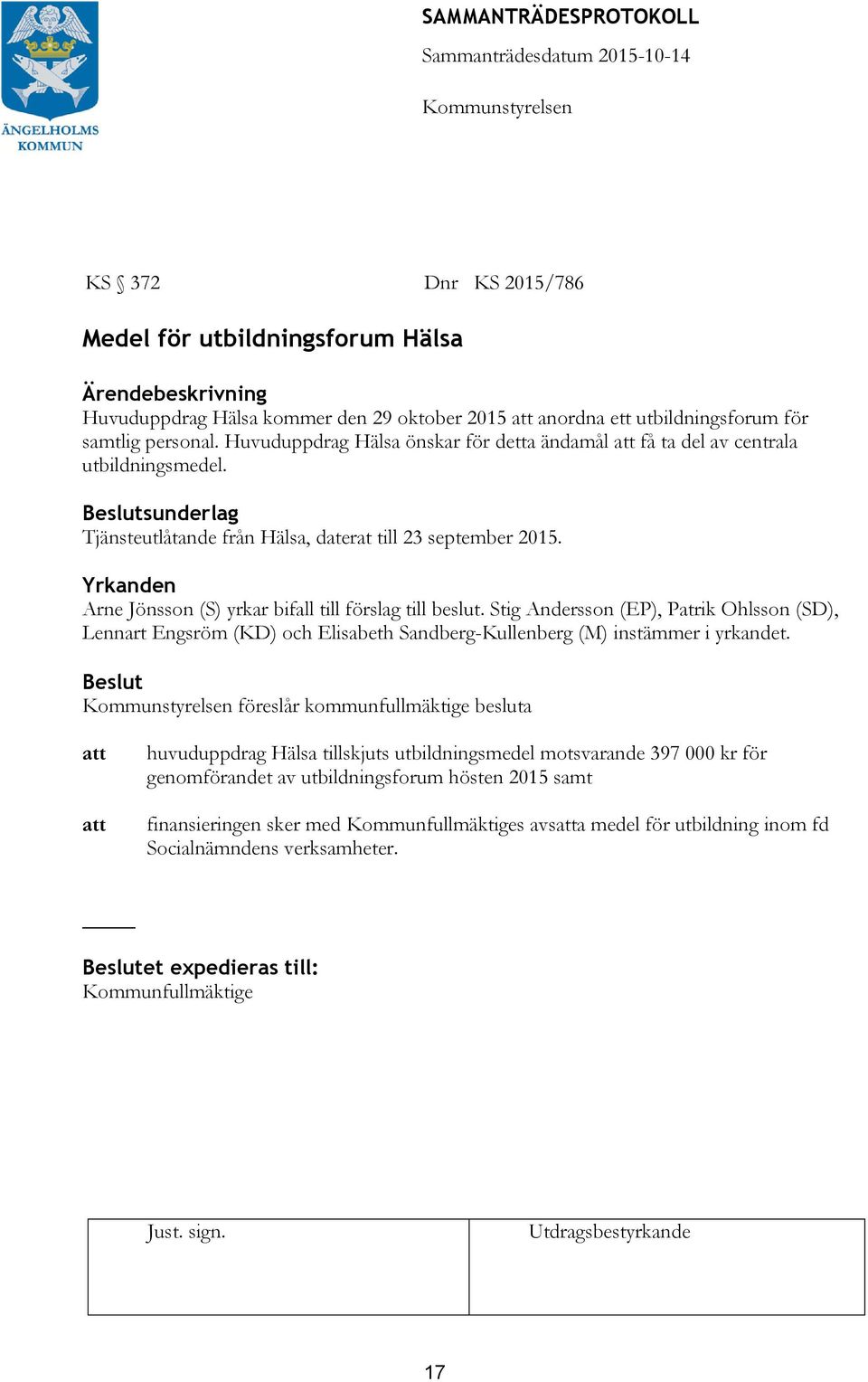Arne Jönsson (S) yrkar bifall till förslag till beslut. Stig Andersson (EP), Patrik Ohlsson (SD), Lennart Engsröm (KD) och Elisabeth Sandberg-Kullenberg (M) instämmer i yrkandet.