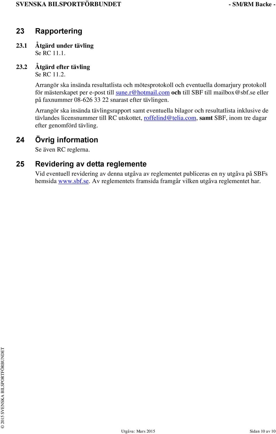 Arrangör ska insända tävlingsrapport samt eventuella bilagor och resultatlista inklusive de tävlandes licensnummer till RC utskottet, roffelind@telia.