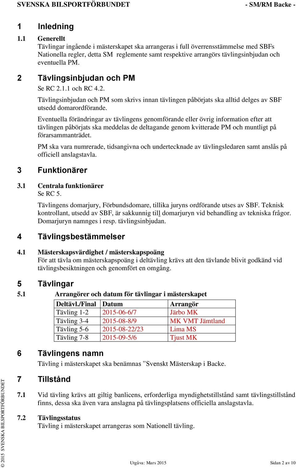 2 Tävlingsinbjudan och PM Se RC 2.1.1 och RC 4.2. Tävlingsinbjudan och PM som skrivs innan tävlingen påbörjats ska alltid delges av SBF utsedd domarordförande.