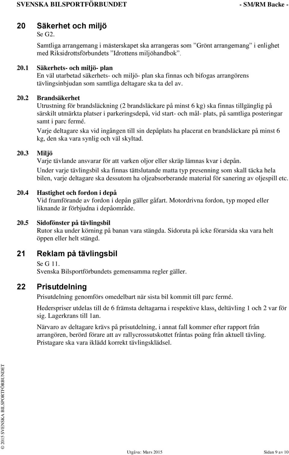 2 Brandsäkerhet Utrustning för brandsläckning (2 brandsläckare på minst 6 kg) ska finnas tillgänglig på särskilt utmärkta platser i parkeringsdepå, vid start- och mål- plats, på samtliga posteringar