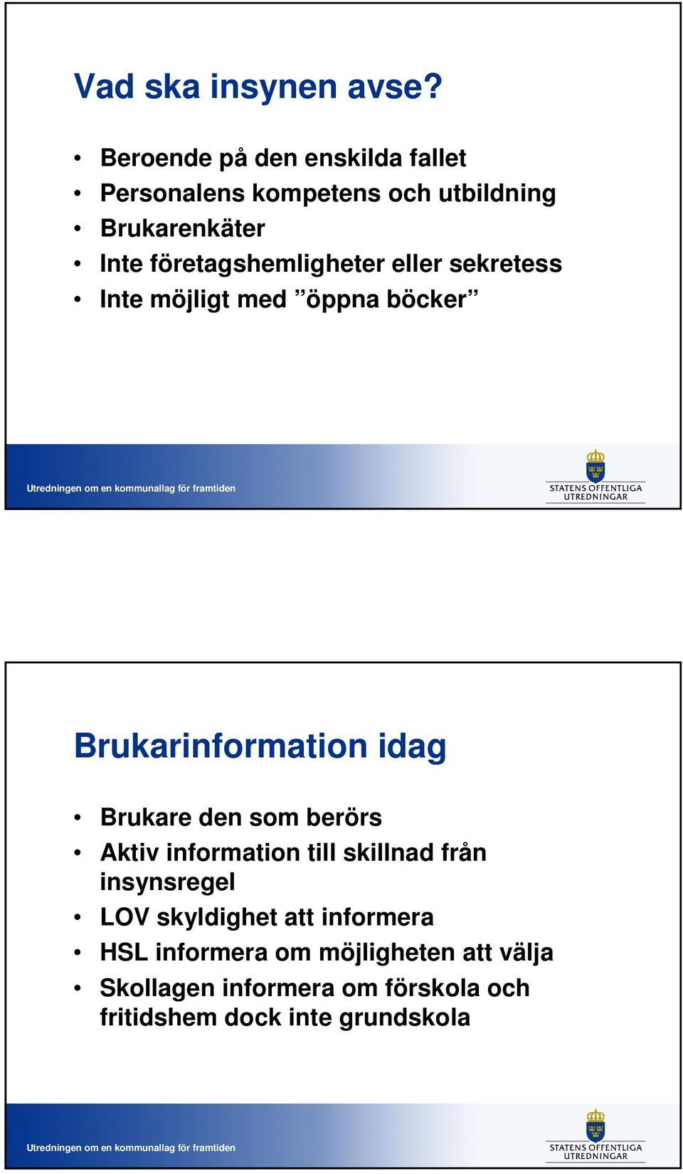 företagshemligheter eller sekretess Inte möjligt med öppna böcker Brukarinformation idag Brukare den