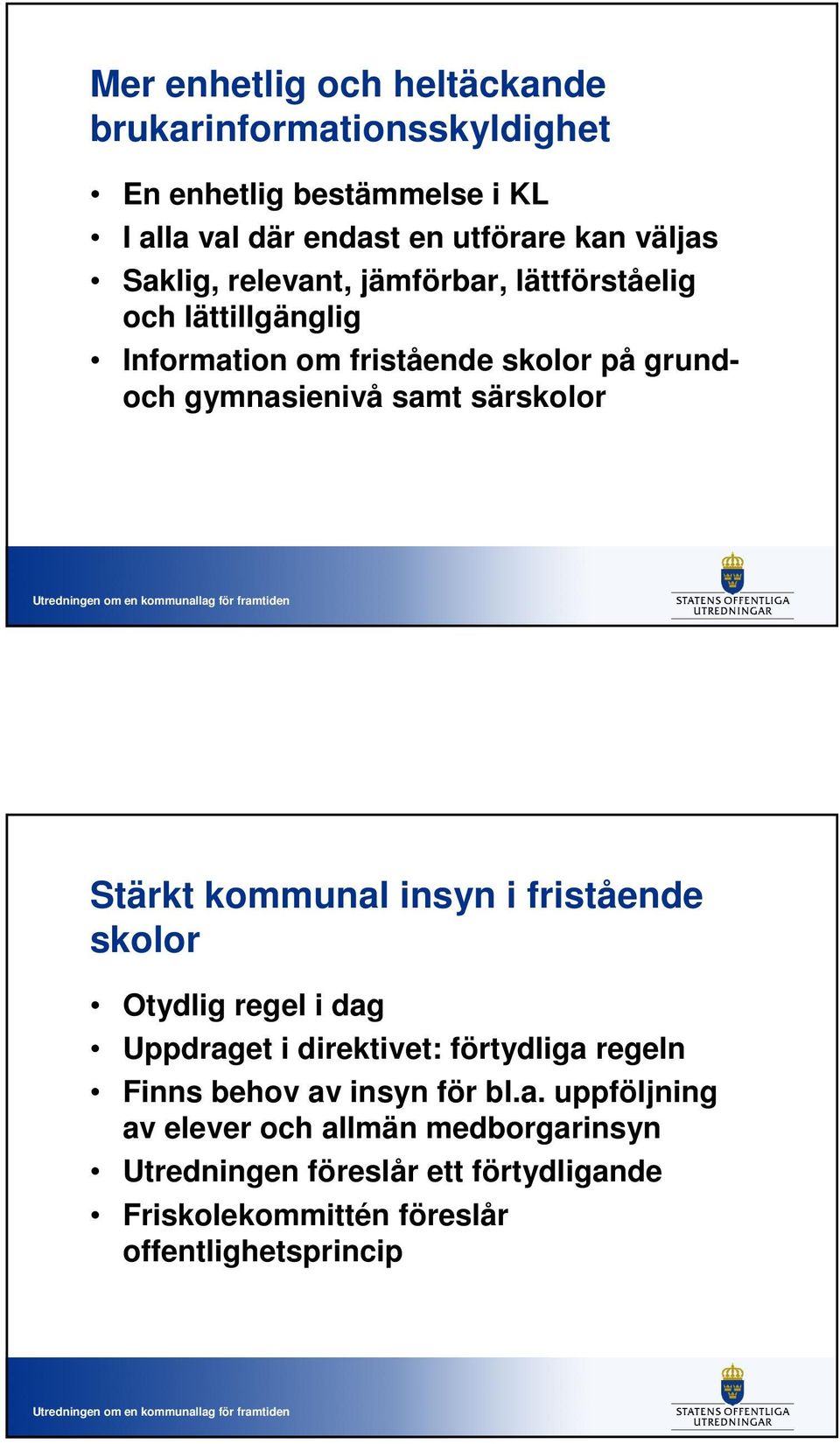 särskolor Stärkt kommunal insyn i fristående skolor Otydlig regel i dag Uppdraget i direktivet: förtydliga regeln Finns behov av insyn