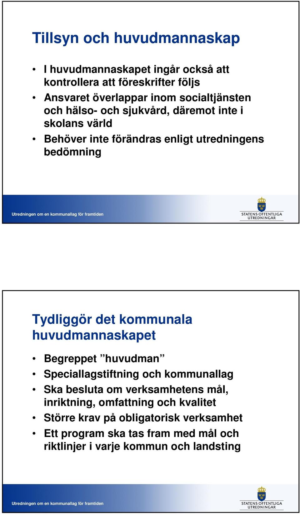 det kommunala huvudmannaskapet Begreppet huvudman Speciallagstiftning och kommunallag Ska besluta om verksamhetens mål, inriktning,