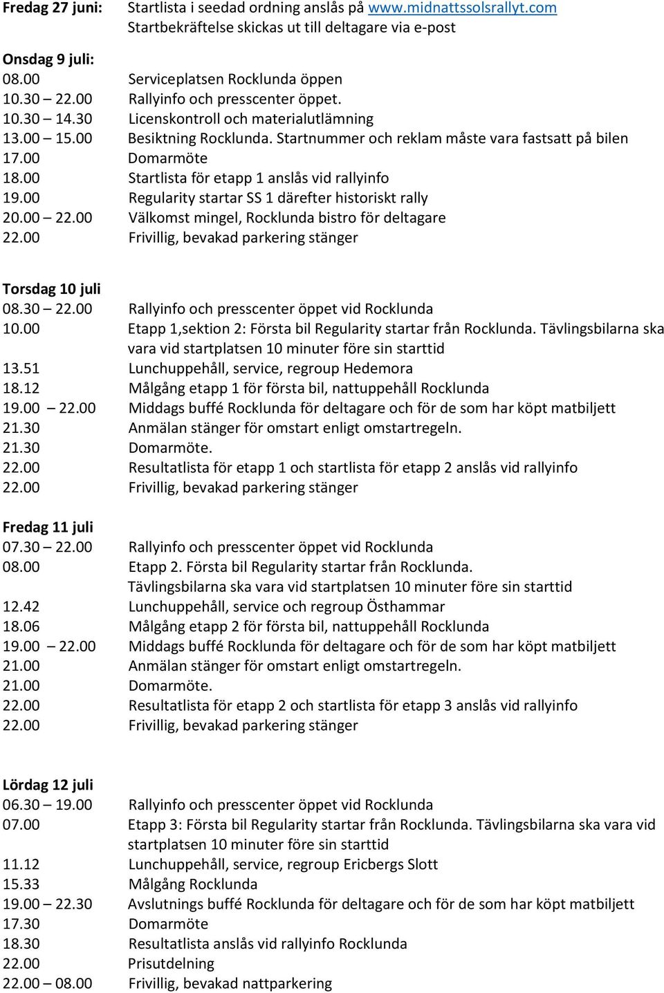 00 Startlista för etapp 1 anslås vid rallyinfo 19.00 Regularity startar SS 1 därefter historiskt rally 20.00 22.00 Välkomst mingel, Rocklunda bistro för deltagare 22.