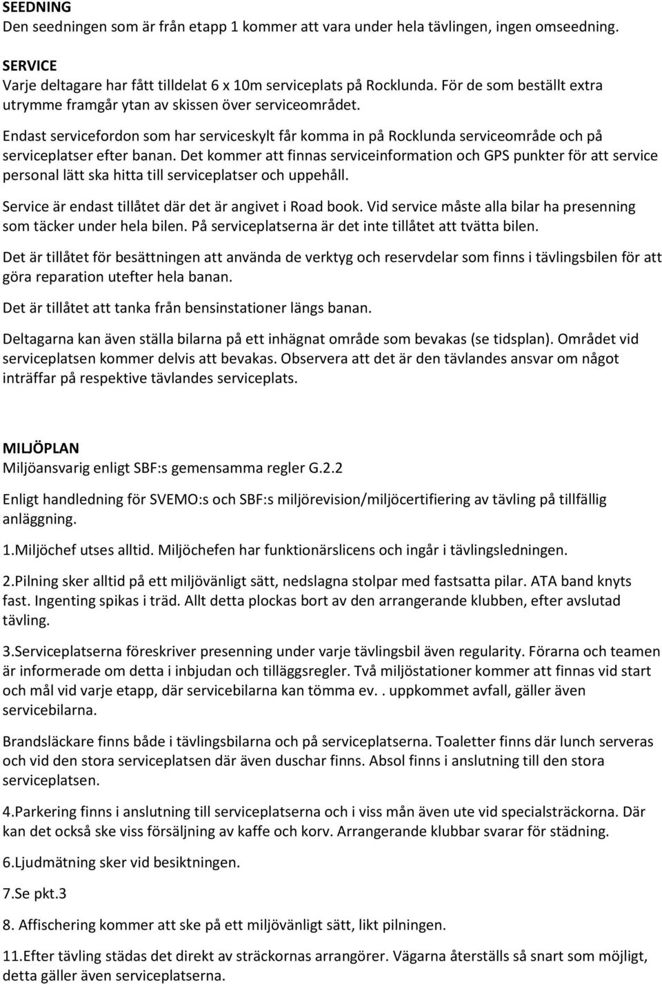 Det kommer att finnas serviceinformation och GPS punkter för att service personal lätt ska hitta till serviceplatser och uppehåll. Service är endast tillåtet där det är angivet i Road book.