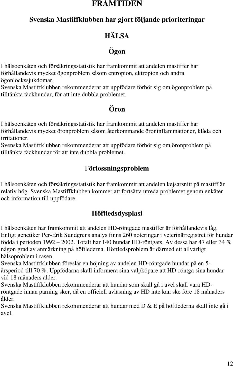 Öron I hälsoenkäten och försäkringsstatistik har framkommit att andelen mastiffer har förhållandevis mycket öronproblem såsom återkommande öroninflammationer, klåda och irritationer.