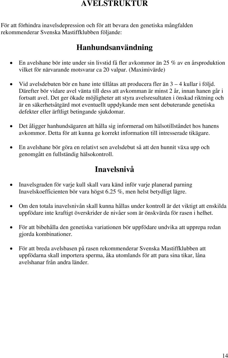 Därefter bör vidare avel vänta till dess att avkomman är minst 2 år, innan hanen går i fortsatt avel.