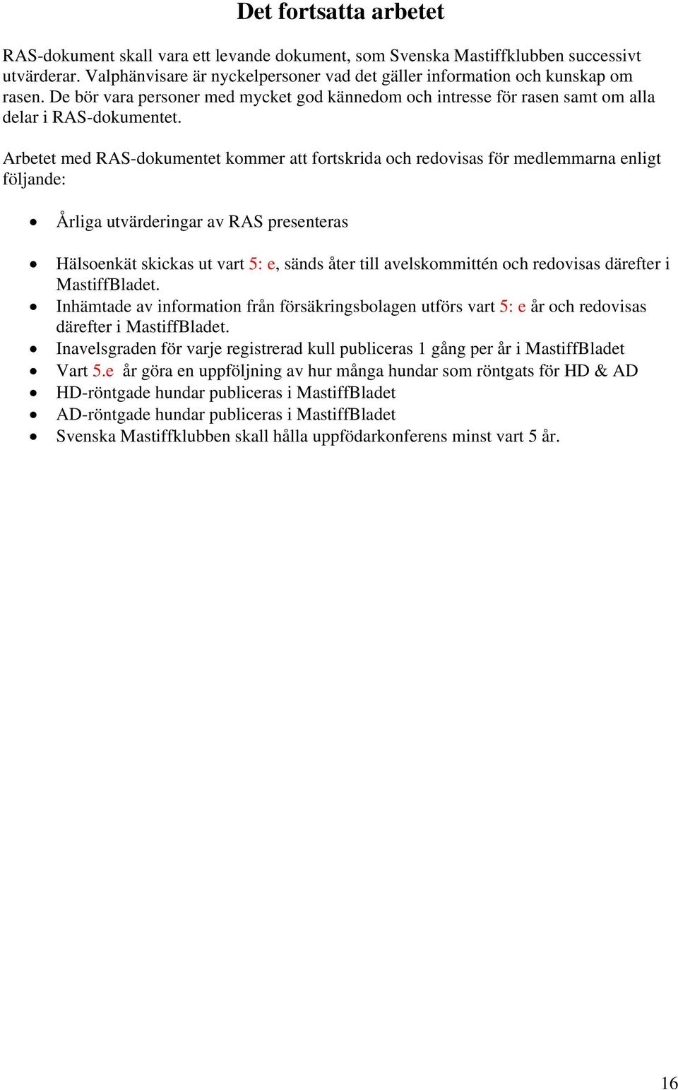 Arbetet med RAS-dokumentet kommer att fortskrida och redovisas för medlemmarna enligt följande: Årliga utvärderingar av RAS presenteras Hälsoenkät skickas ut vart 5: e, sänds åter till avelskommittén