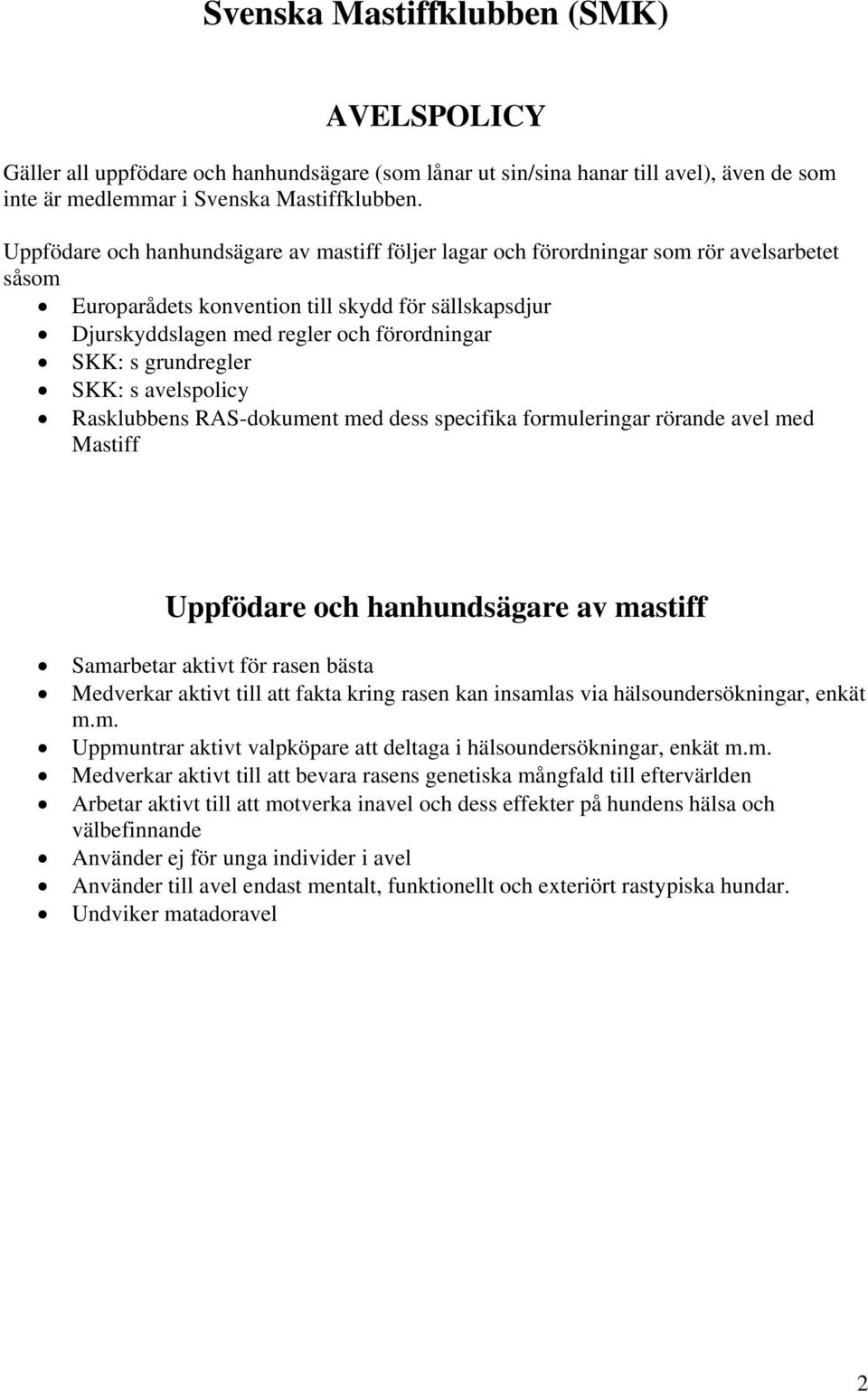 grundregler SKK: s avelspolicy Rasklubbens RAS-dokument med dess specifika formuleringar rörande avel med Mastiff Uppfödare och hanhundsägare av mastiff Samarbetar aktivt för rasen bästa Medverkar