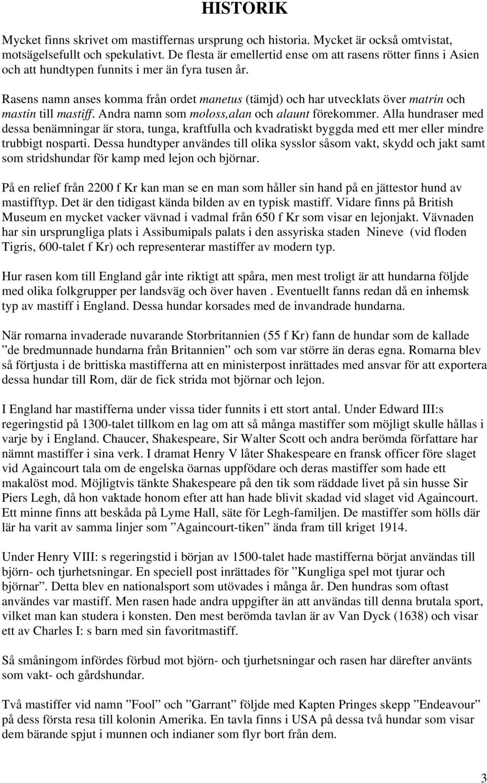 Rasens namn anses komma från ordet manetus (tämjd) och har utvecklats över matrin och mastin till mastiff. Andra namn som moloss,alan och alaunt förekommer.