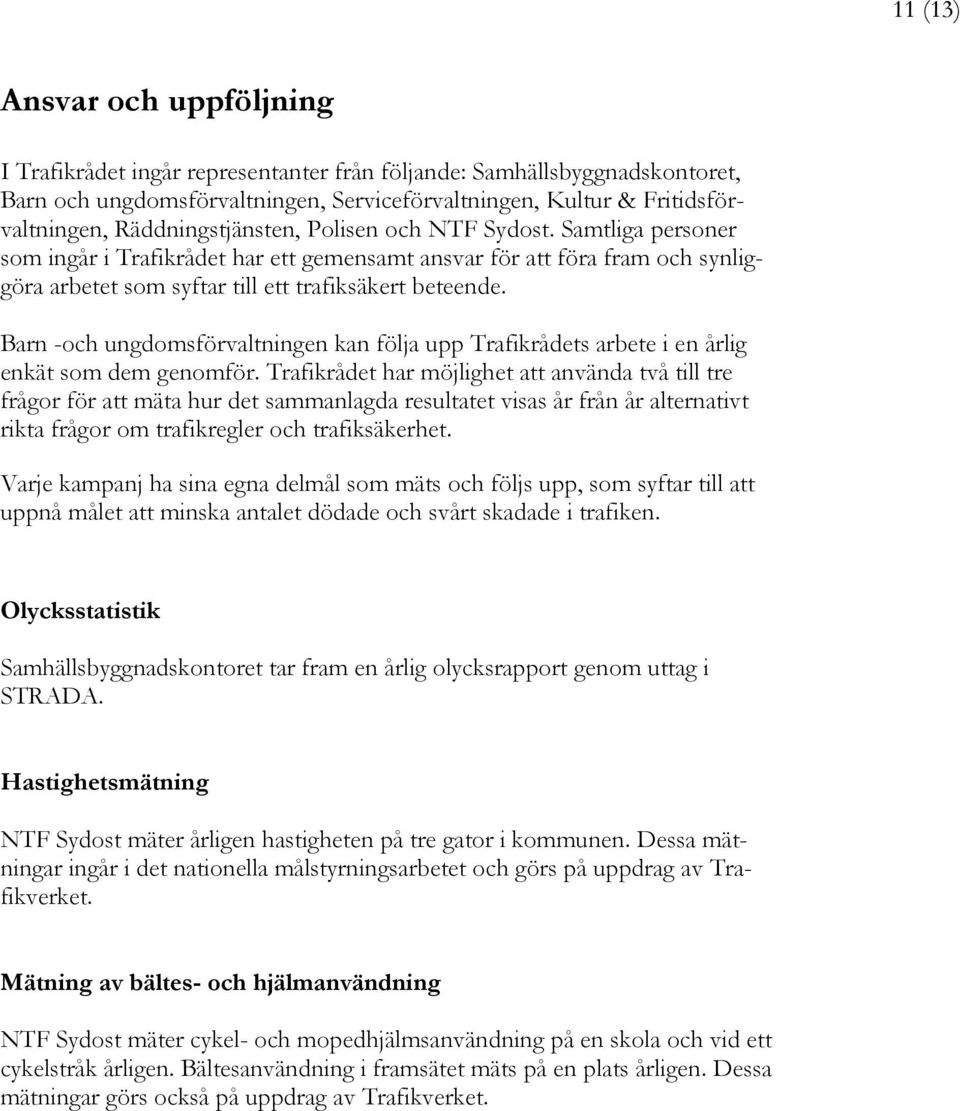 Barn -och ungdomsförvaltningen kan följa upp Trafikrådets arbete i en årlig enkät som dem genomför.