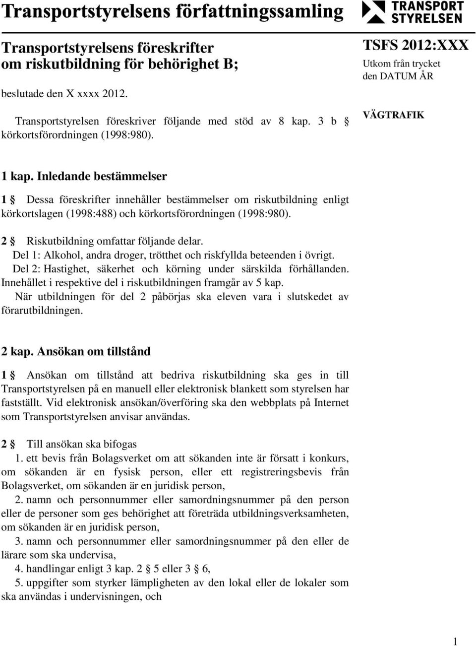Inledande bestämmelser 1 Dessa föreskrifter innehåller bestämmelser om riskutbildning enligt körkortslagen (1998:488) och körkortsförordningen (1998:980). 2 Riskutbildning omfattar följande delar.
