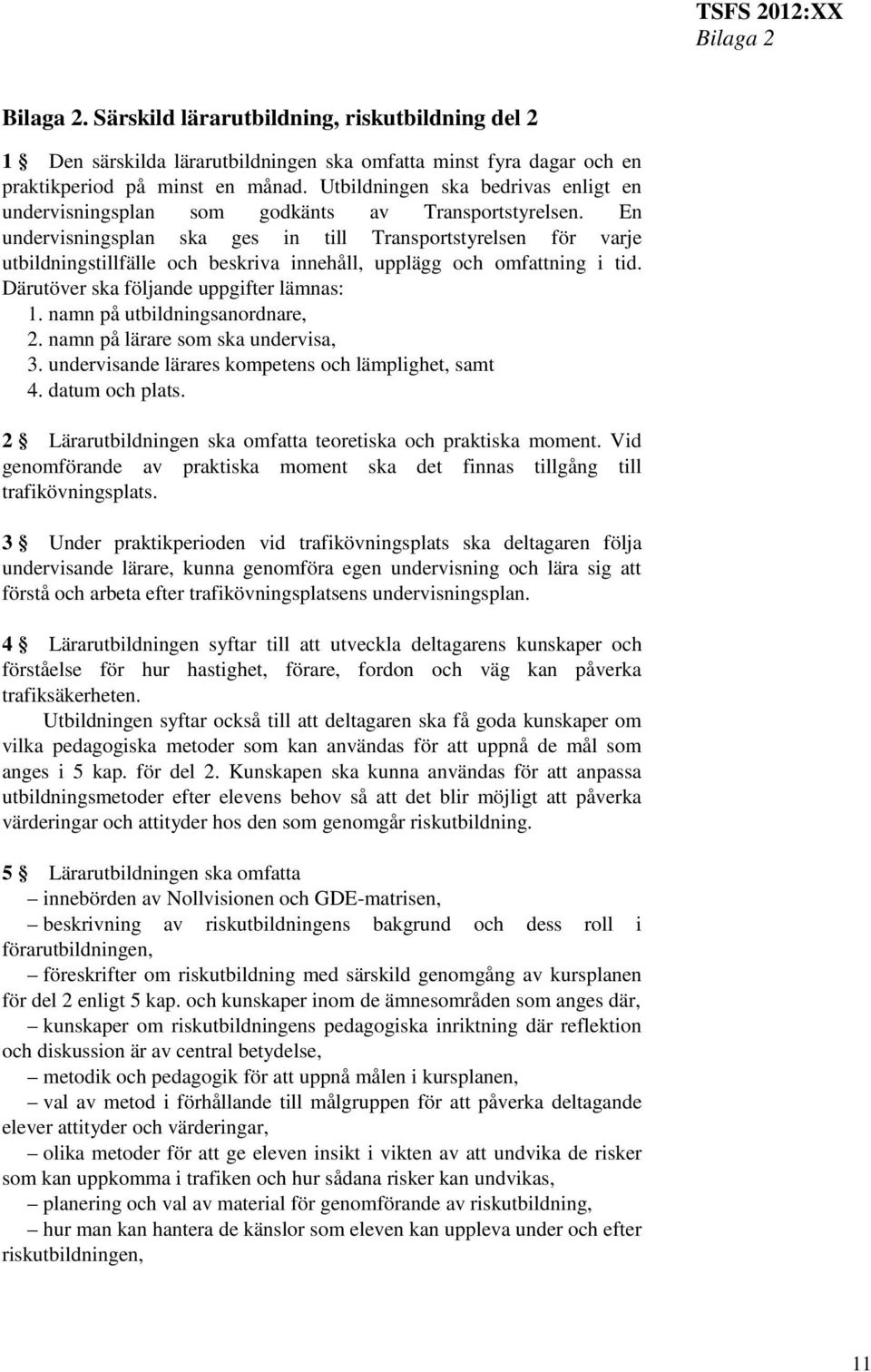 En undervisningsplan ska ges in till Transportstyrelsen för varje utbildningstillfälle och beskriva innehåll, upplägg och omfattning i tid. Därutöver ska följande uppgifter lämnas: 1.