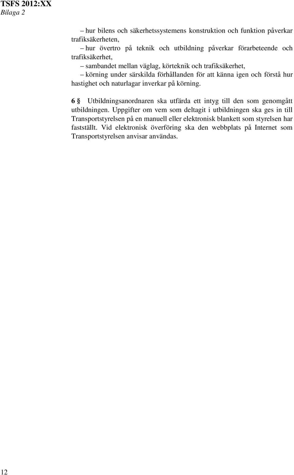 inverkar på körning. 6 Utbildningsanordnaren ska utfärda ett intyg till den som genomgått utbildningen.