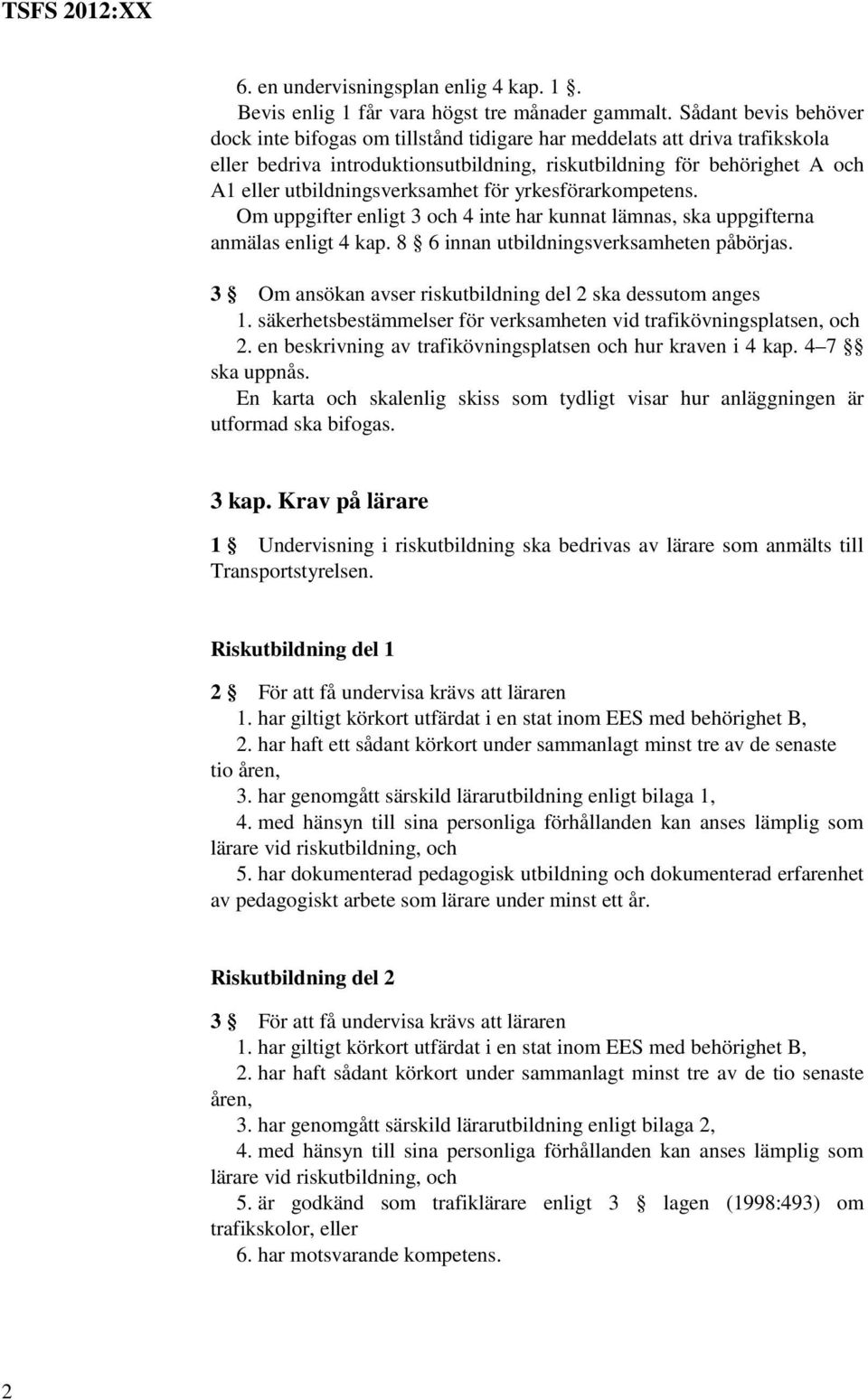 utbildningsverksamhet för yrkesförarkompetens. Om uppgifter enligt 3 och 4 inte har kunnat lämnas, ska uppgifterna anmälas enligt 4 kap. 8 6 innan utbildningsverksamheten påbörjas.
