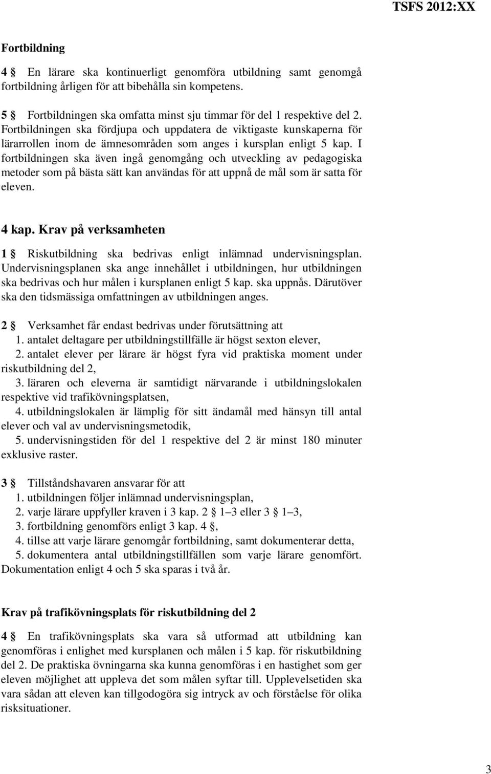 Fortbildningen ska fördjupa och uppdatera de viktigaste kunskaperna för lärarrollen inom de ämnesområden som anges i kursplan enligt 5 kap.