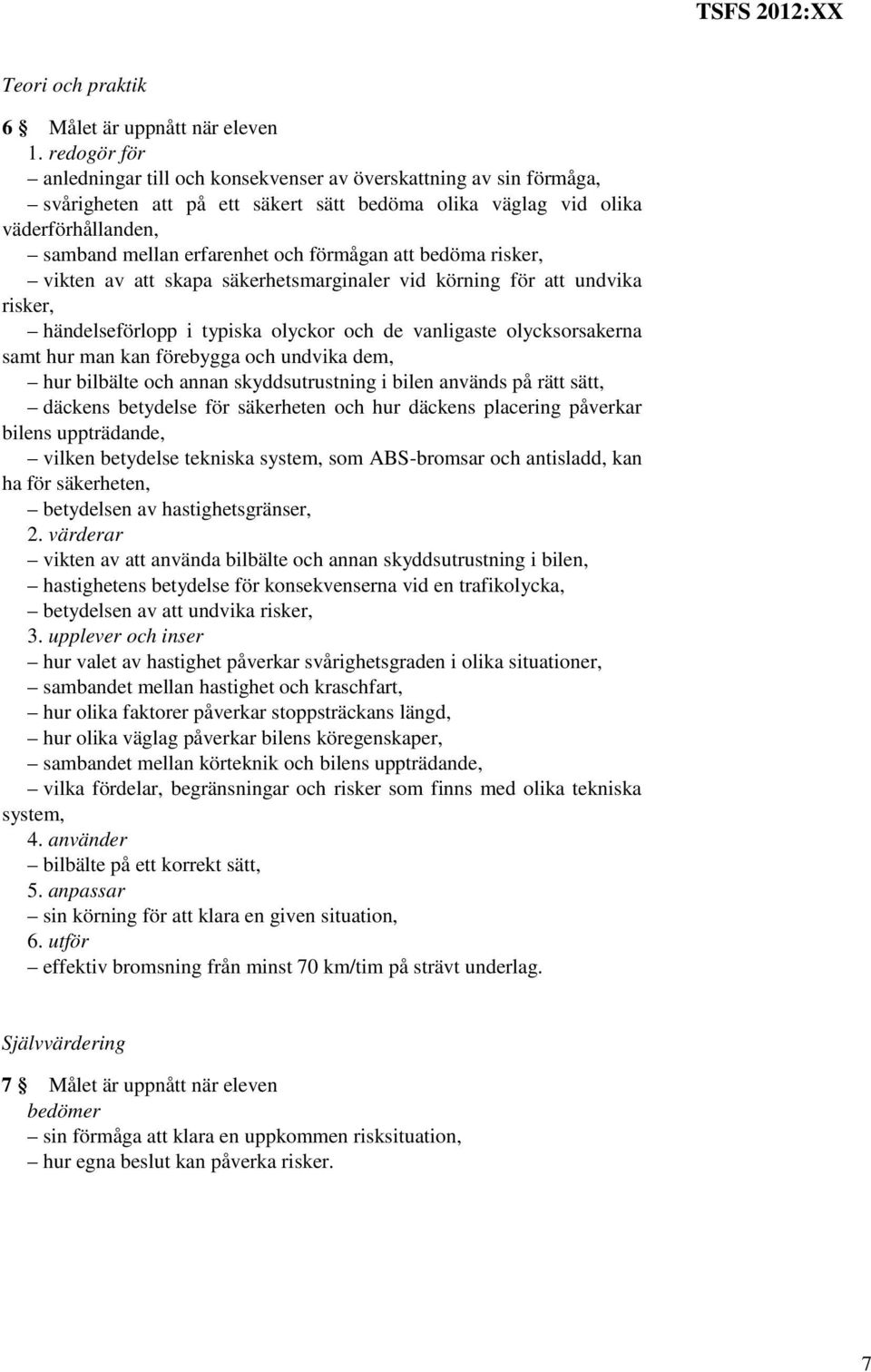 förmågan att bedöma risker, vikten av att skapa säkerhetsmarginaler vid körning för att undvika risker, händelseförlopp i typiska olyckor och de vanligaste olycksorsakerna samt hur man kan förebygga