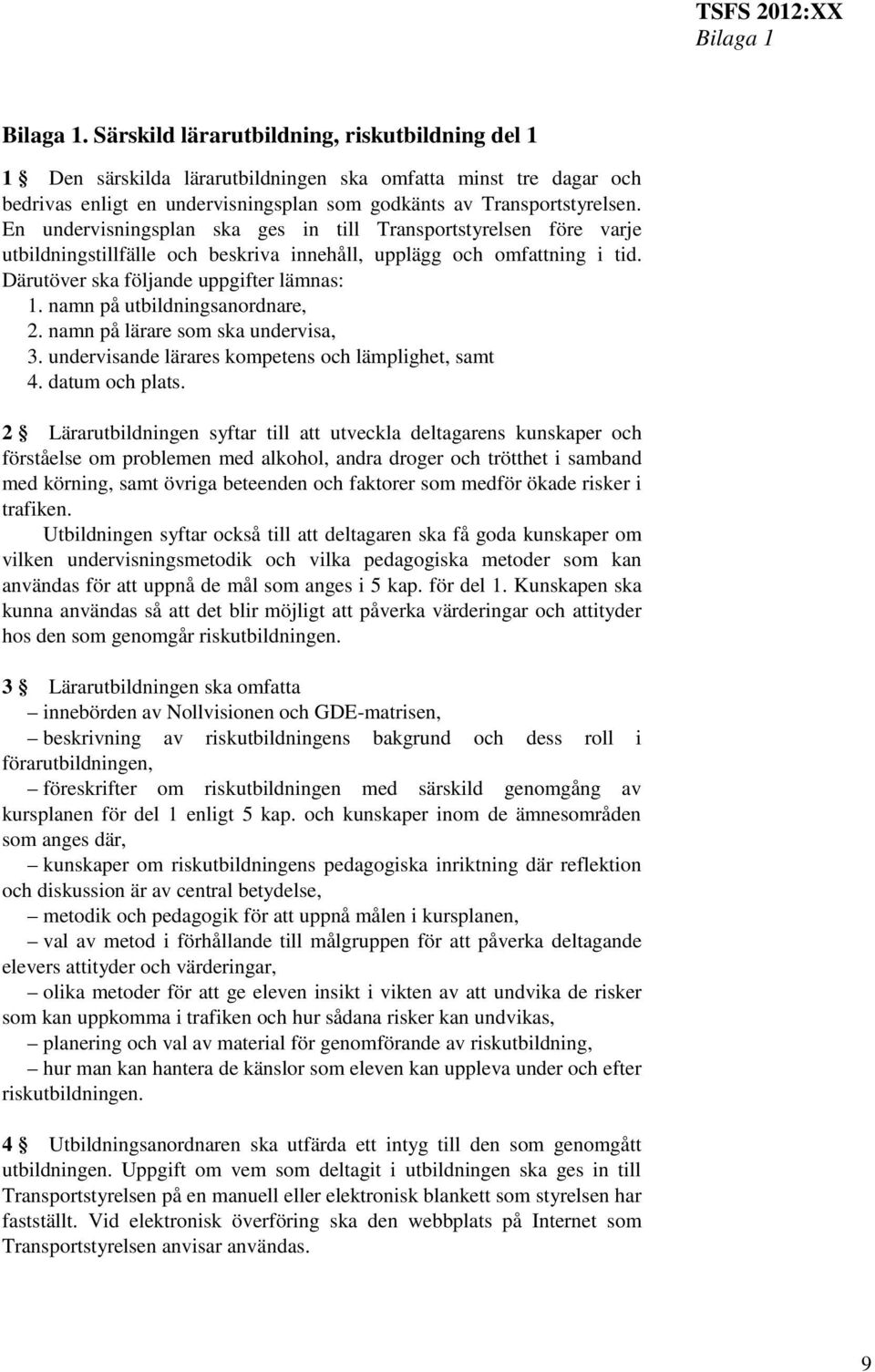 En undervisningsplan ska ges in till Transportstyrelsen före varje utbildningstillfälle och beskriva innehåll, upplägg och omfattning i tid. Därutöver ska följande uppgifter lämnas: 1.