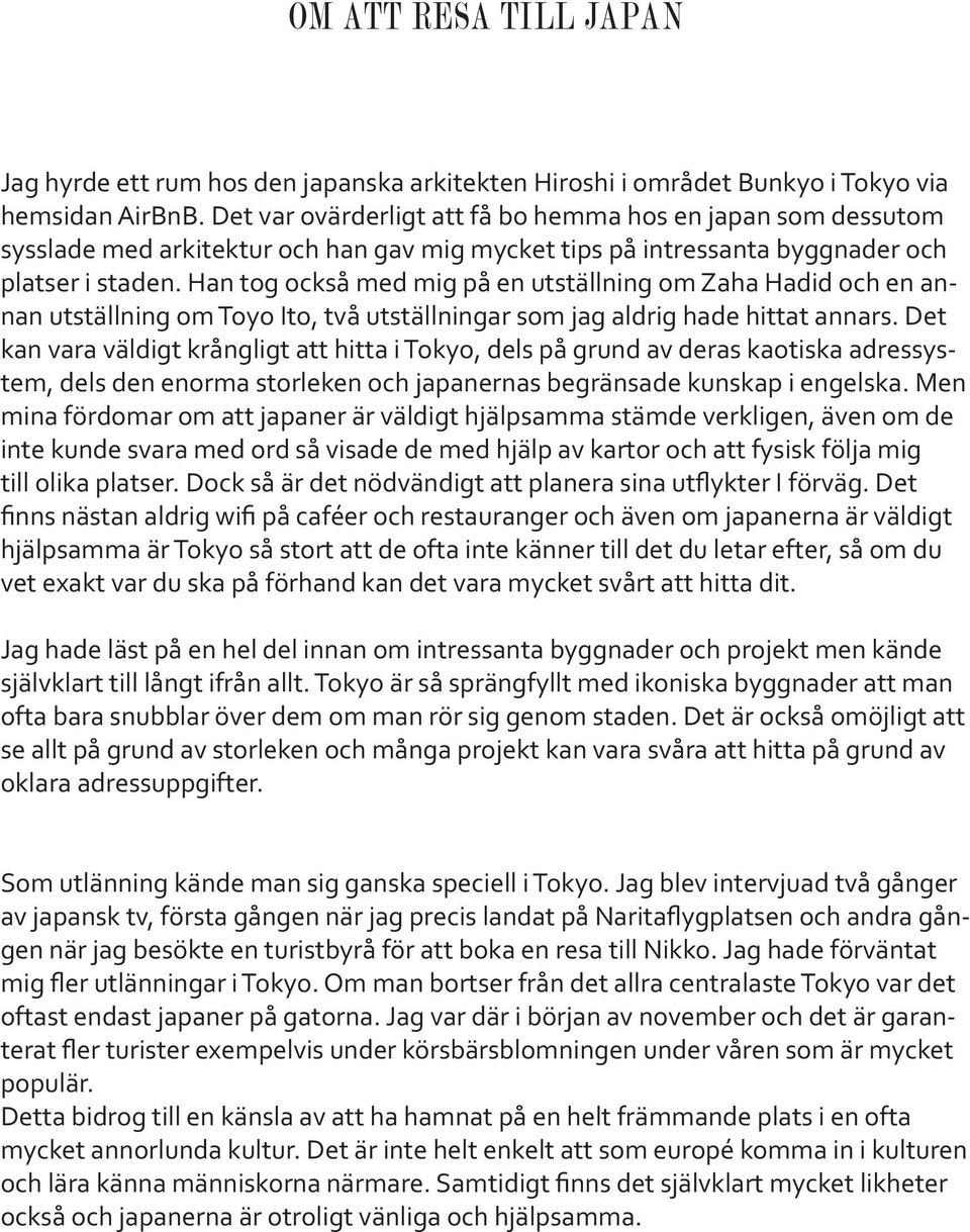 Han tog också med mig på en utställning om Zaha Hadid och en annan utställning om Toyo Ito, två utställningar som jag aldrig hade hittat annars.