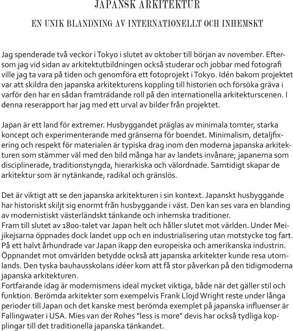 Idén bakom projektet var att skildra den japanska arkitekturens koppling till historien och försöka gräva i varför den har en sådan framträdande roll på den internationella arkitekturscenen.