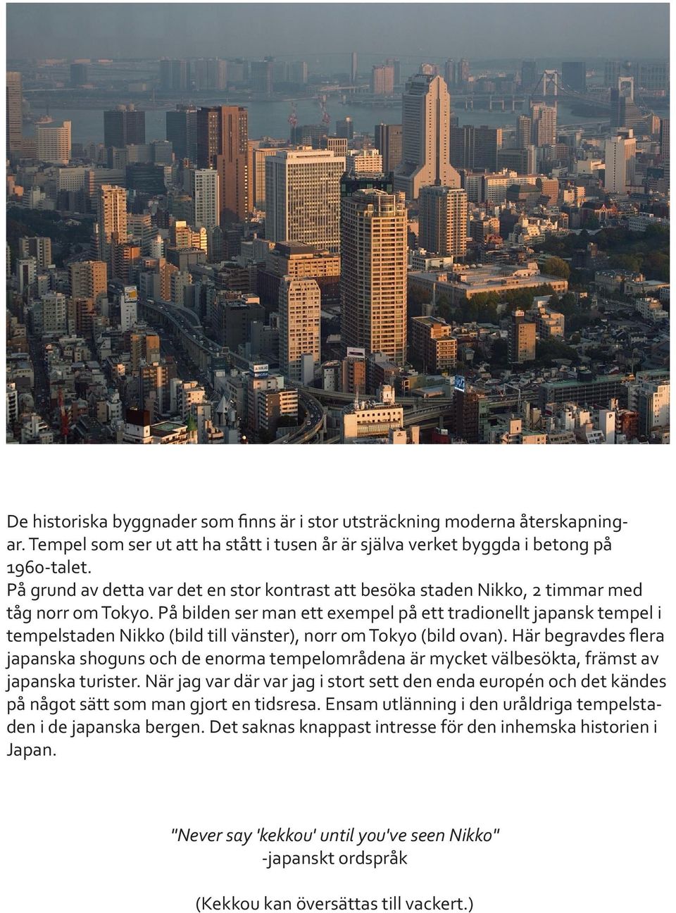 På bilden ser man ett exempel på ett tradionellt japansk tempel i tempelstaden Nikko (bild till vänster), norr om Tokyo (bild ovan).