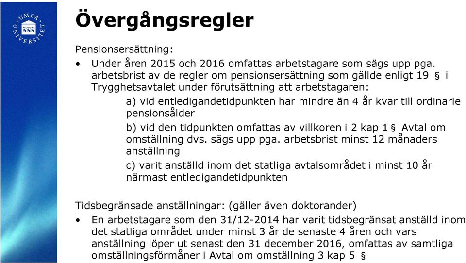 pensionsålder b) vid den tidpunkten omfattas av villkoren i 2 kap 1 Avtal om omställning dvs. sägs upp pga.