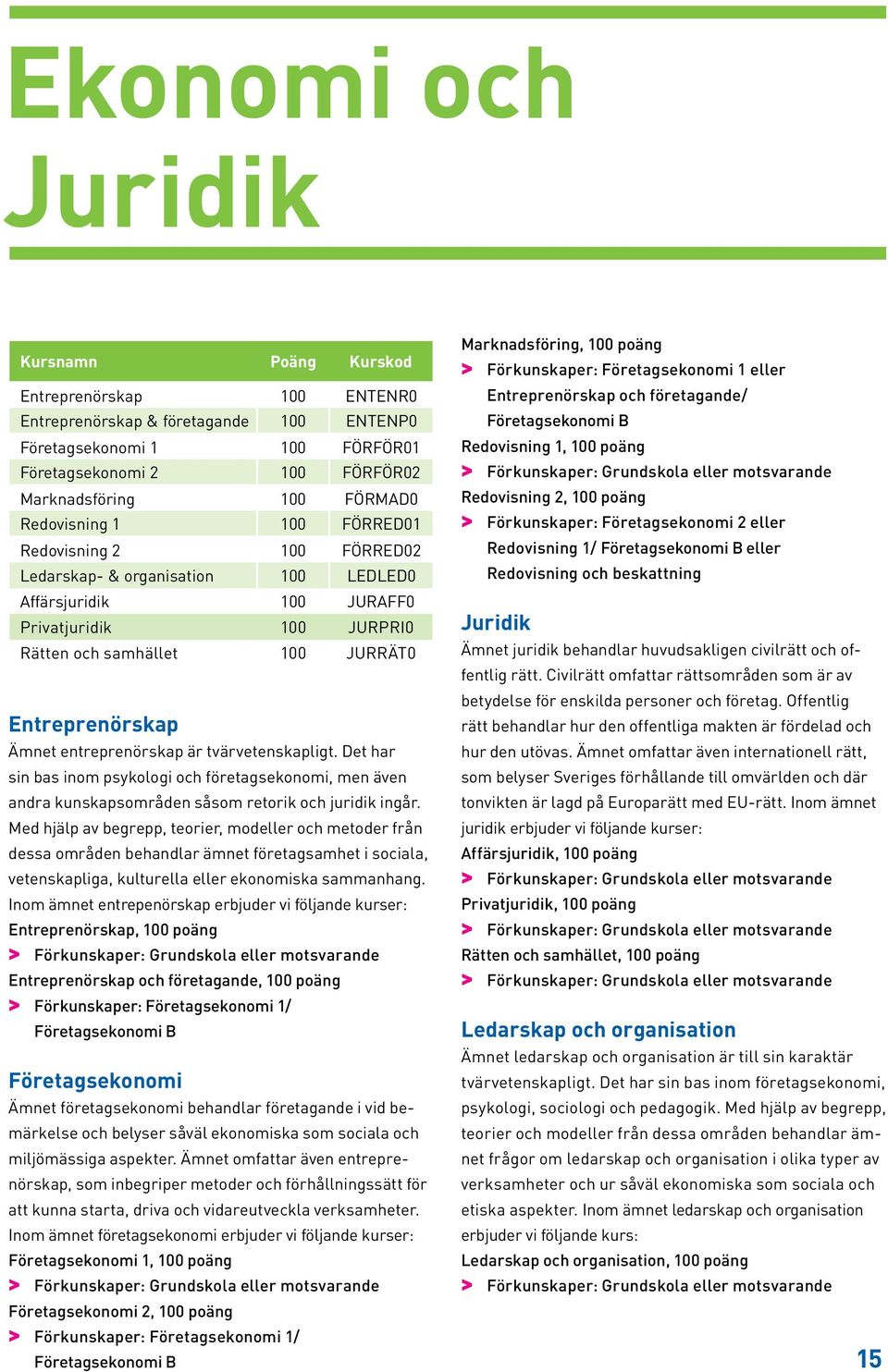 Entreprenörskap Ämnet entreprenörskap är tvärvetenskapligt. Det har sin bas inom psykologi och företagsekonomi, men även andra kunskapsområden såsom retorik och juridik ingår.