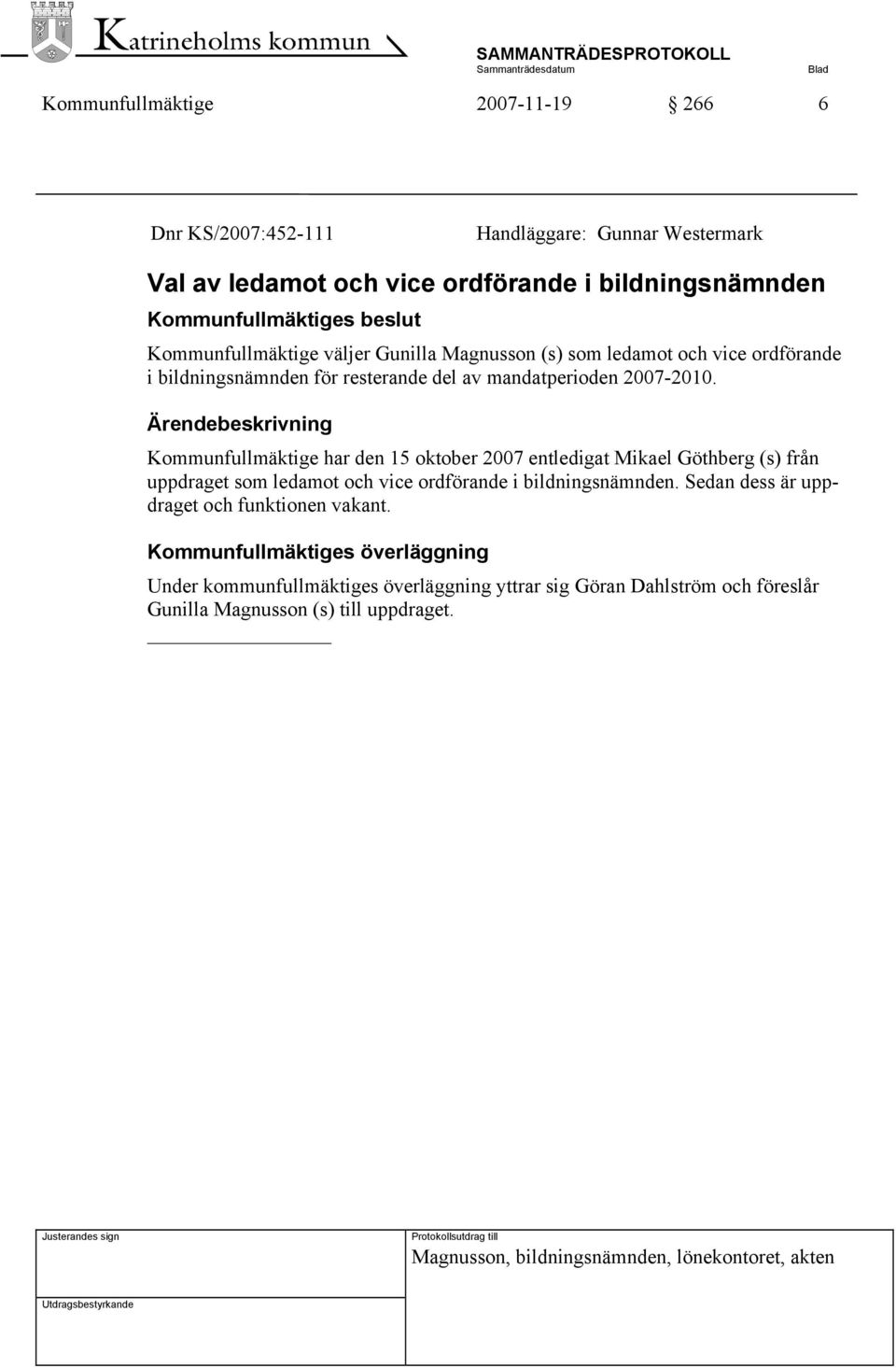 Kommunfullmäktige har den 15 oktober 2007 entledigat Mikael Göthberg (s) från uppdraget som ledamot och vice ordförande i bildningsnämnden.