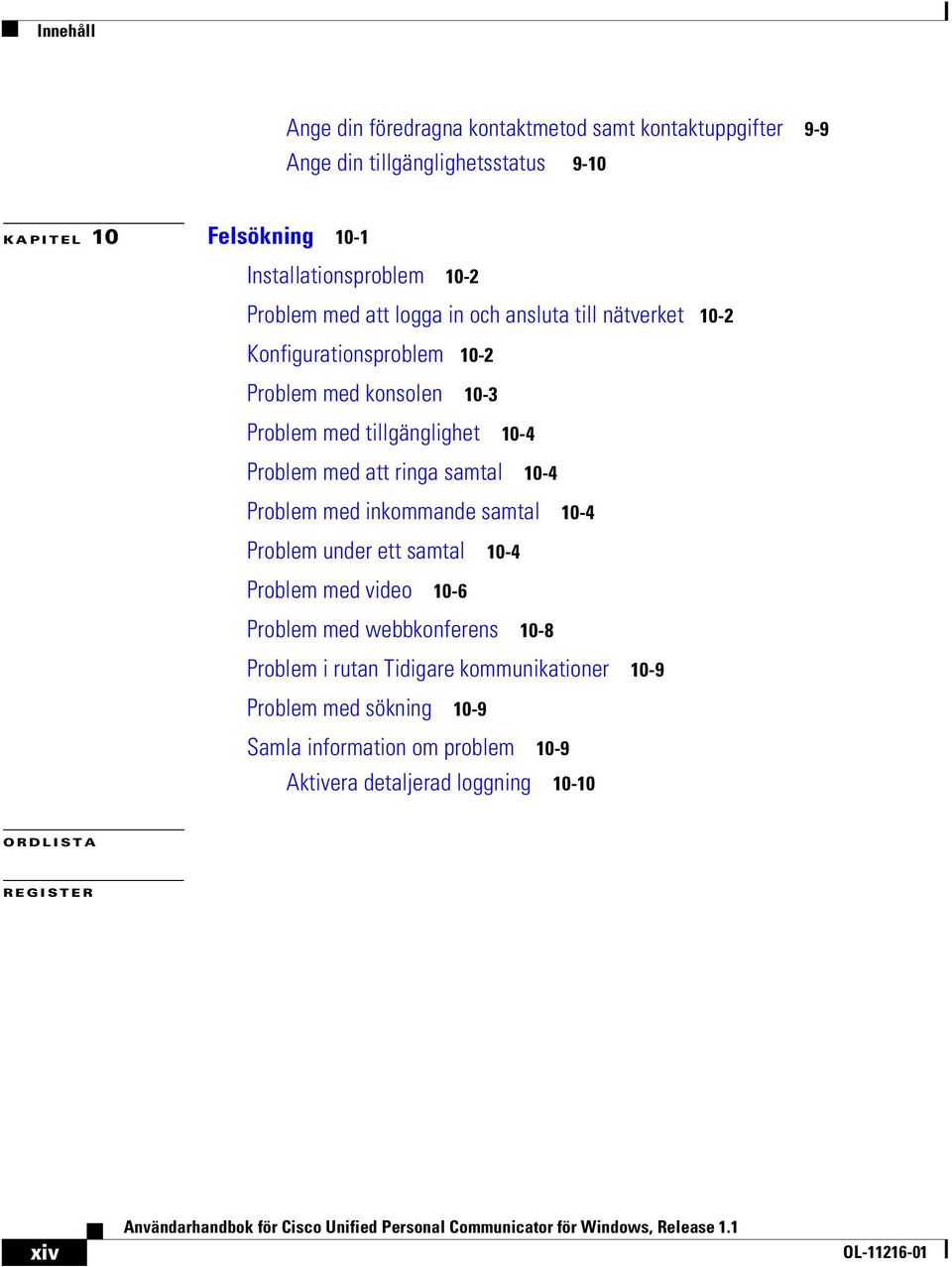 Problem med att ringa samtal 10-4 Problem med inkommande samtal 10-4 Problem under ett samtal 10-4 Problem med video 10-6 Problem med webbkonferens 10-8