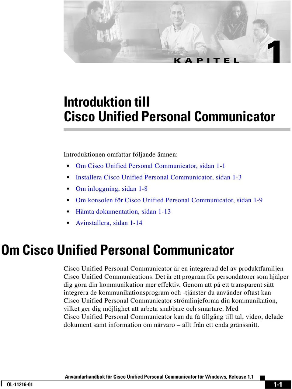 Communicator Cisco Unified Personal Communicator är en integrerad del av produktfamiljen Cisco Unified Communications.