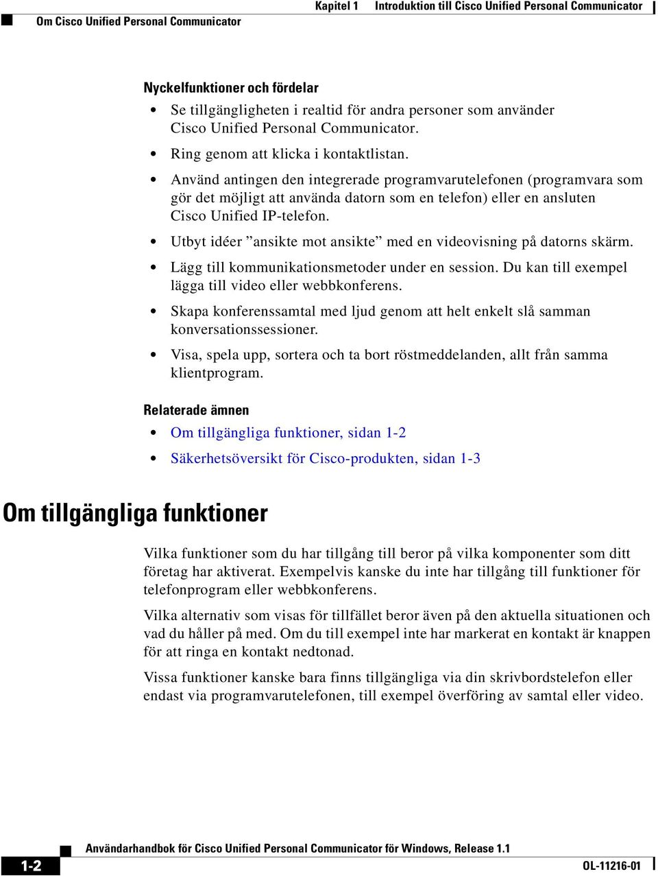 Använd antingen den integrerade programvarutelefonen (programvara som gör det möjligt att använda datorn som en telefon) eller en ansluten Cisco Unified IP-telefon.