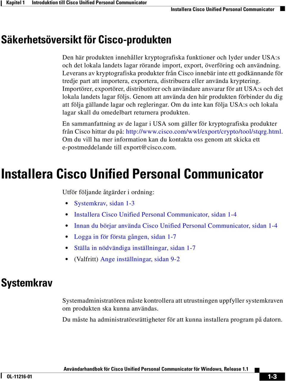 Leverans av kryptografiska produkter från Cisco innebär inte ett godkännande för tredje part att importera, exportera, distribuera eller använda kryptering.