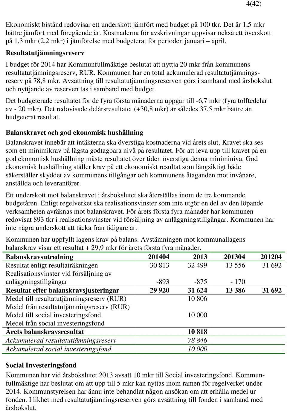 Resultatutjämningsreserv I budget för 2014 har Kommunfullmäktige beslutat att nyttja 20 mkr från kommunens resultatutjämningsreserv, RUR.