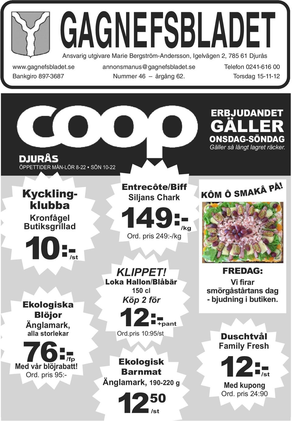 ÖPPETTIDER MÅN-LÖR 8-22 SÖN 10-22 12:-/st Kycklingklubba Kronfågel Butiksgrillad Entrecôte/Biff Siljans Chark /kg KÔM Ô SMAKÂ PÅ!