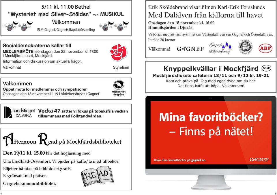 19 i Aktivitetshuset i Gagnef Styrelsen Erik Sköldebrand visar filmen Karl-Erik Forsslunds Med Dalälven från källorna till havet Onsdagen den 18 november kl. 16.