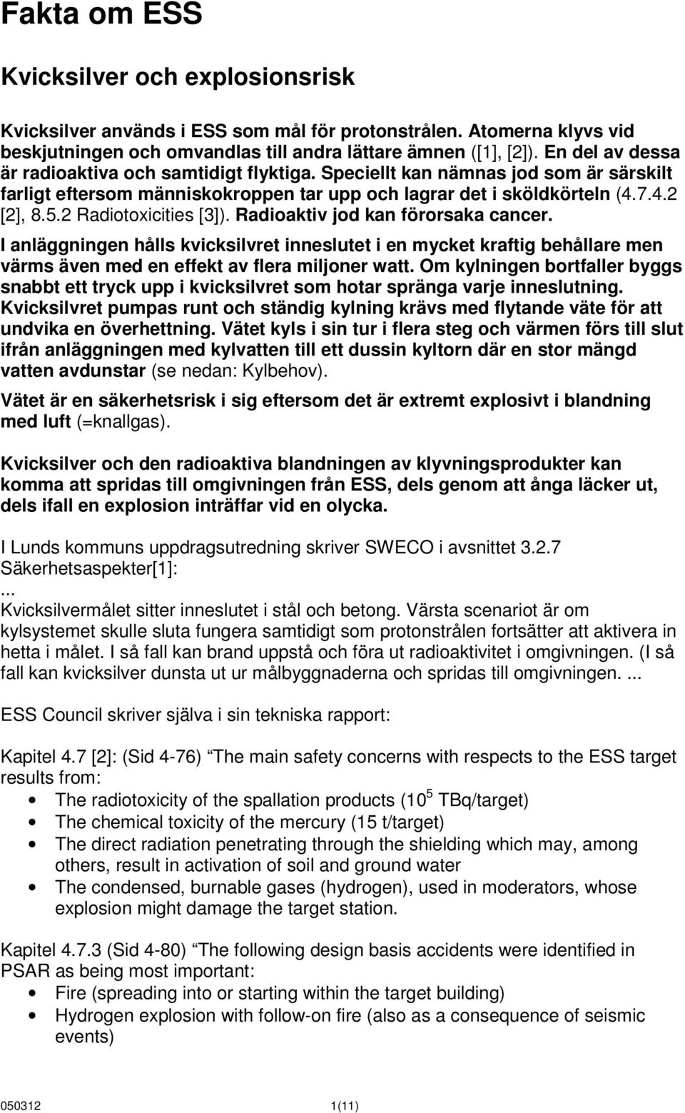 2 Radiotoxicities [3]). Radioaktiv jod kan förorsaka cancer. I anläggningen hålls kvicksilvret inneslutet i en mycket kraftig behållare men värms även med en effekt av flera miljoner watt.
