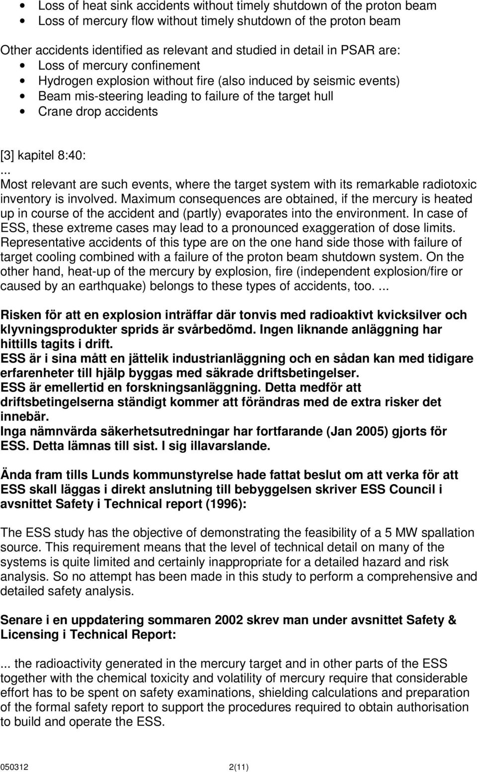 Most relevant are such events, where the target system with its remarkable radiotoxic inventory is involved.