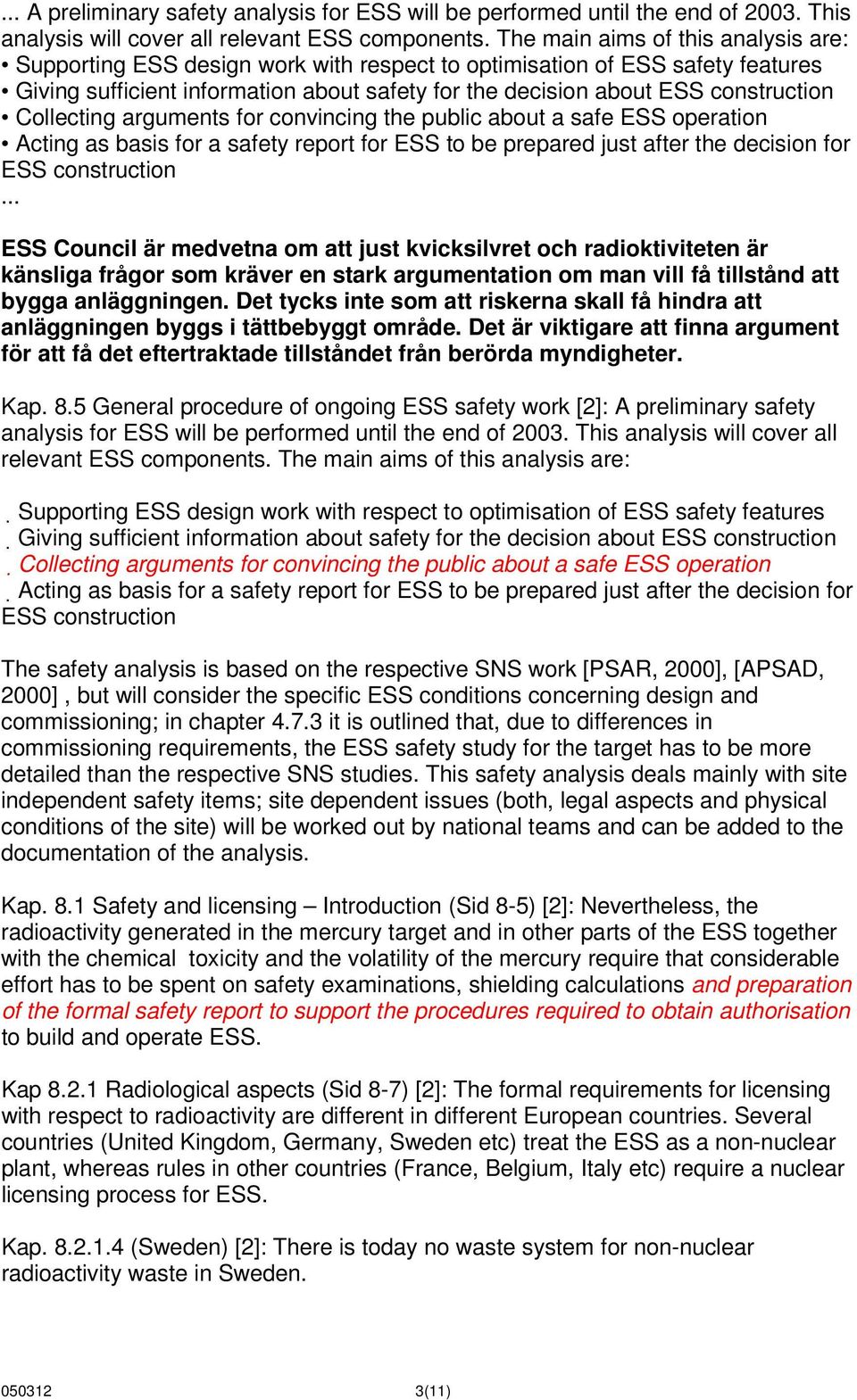 Collecting arguments for convincing the public about a safe ESS operation Acting as basis for a safety report for ESS to be prepared just after the decision for ESS construction ESS Council är