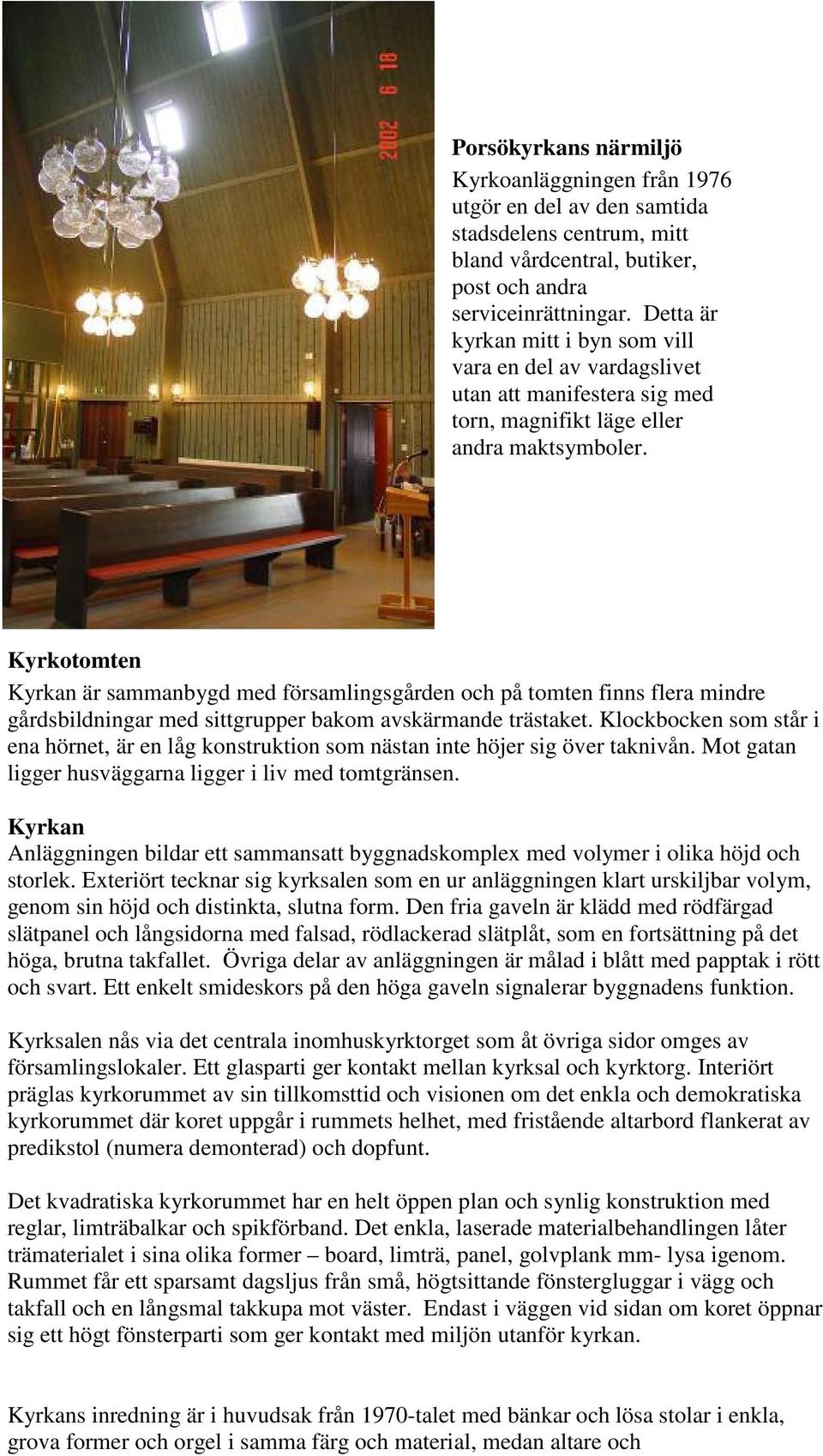 Kyrkotomten Kyrkan är sammanbygd med församlingsgården och på tomten finns flera mindre gårdsbildningar med sittgrupper bakom avskärmande trästaket.