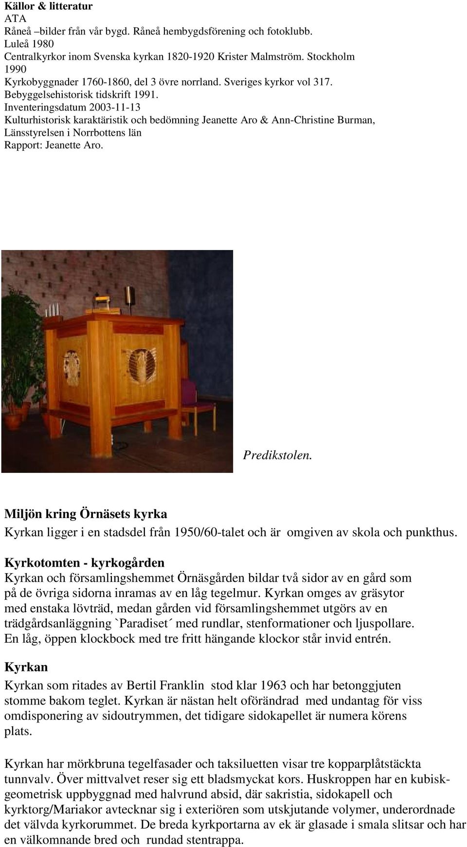 Inventeringsdatum 2003-11-13 Kulturhistorisk karaktäristik och bedömning Jeanette Aro & Ann-Christine Burman, Länsstyrelsen i Norrbottens län Rapport: Jeanette Aro. Predikstolen.