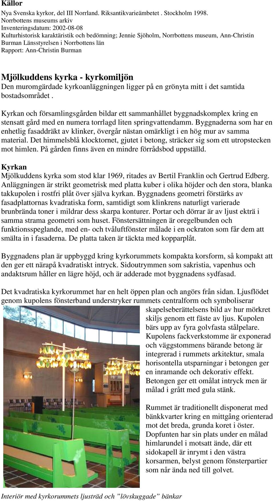 Ann-Christin Burman Mjölkuddens kyrka - kyrkomiljön Den muromgärdade kyrkoanläggningen ligger på en grönyta mitt i det samtida bostadsområdet.