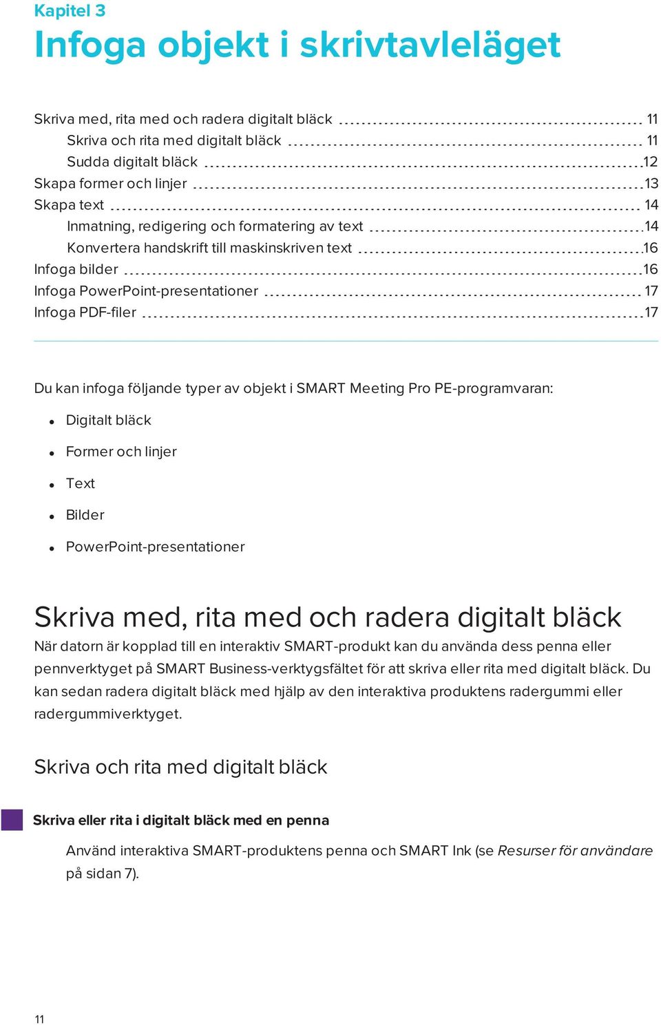 av objekt i SMART Meeting Pro PE-programvaran: Digitalt bläck Former och linjer Text Bilder PowerPoint-presentationer Skriva med, rita med och radera digitalt bläck När datorn är kopplad till en