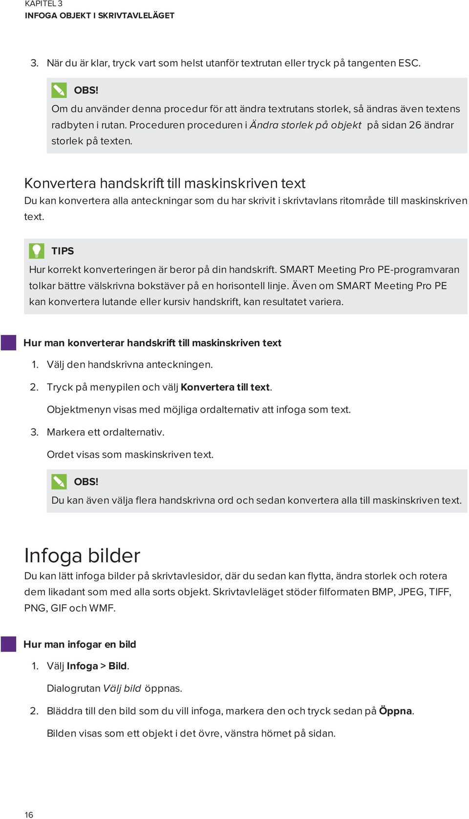 Konvertera handskrift till maskinskriven text Du kan konvertera alla anteckningar som du har skrivit i skrivtavlans ritområde till maskinskriven text.