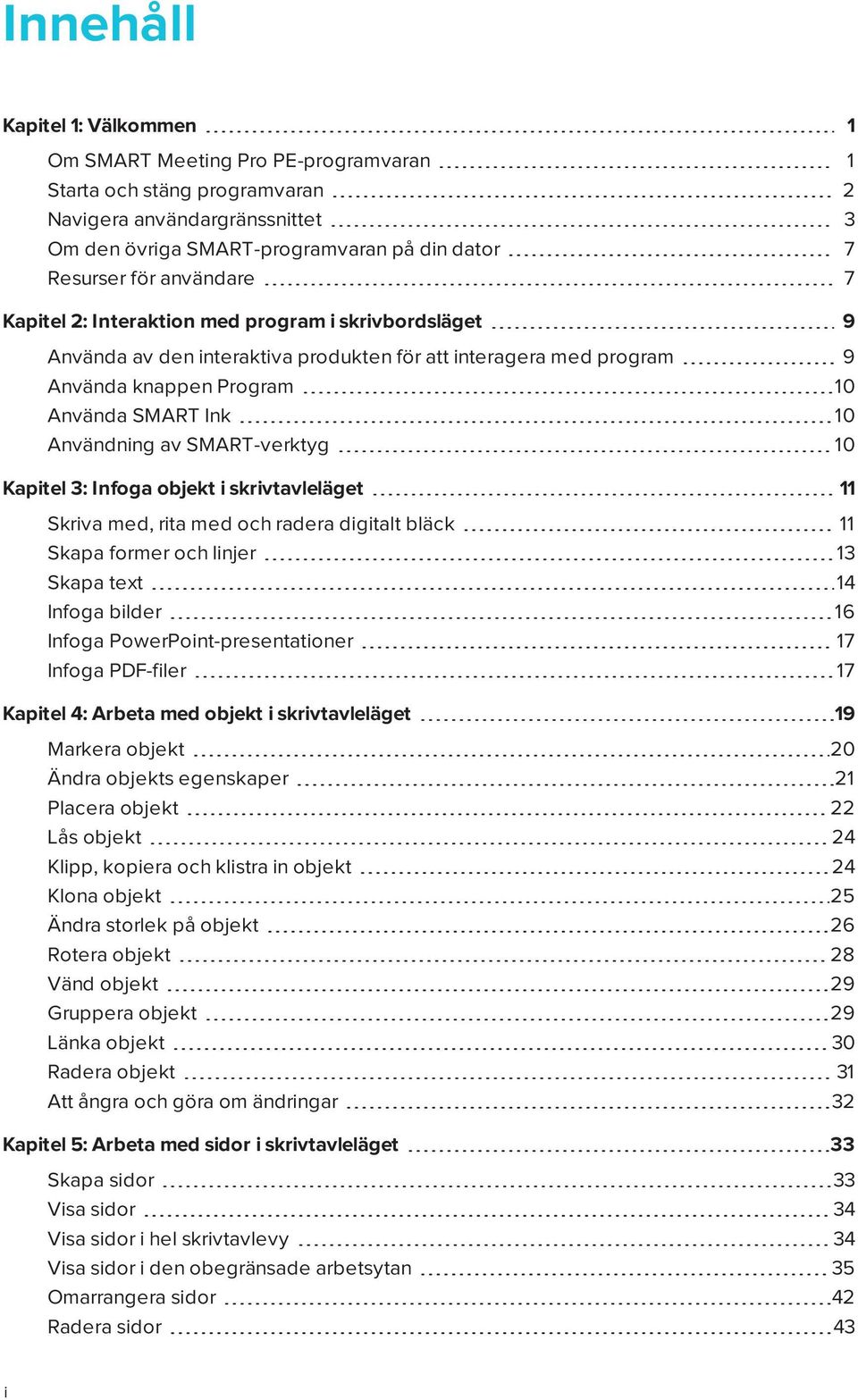 SMART-verktyg 10 Kapitel 3: Infoga objekt i skrivtavleläget 11 Skriva med, rita med och radera digitalt bläck 11 Skapa former och linjer 13 Skapa text 14 Infoga bilder 16 Infoga